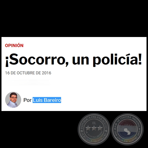 ¡SOCORRO, UN POLICÍA! - Por LUIS BAREIRO - Domingo, 16 de Octubre de 2016